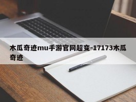 木瓜奇观mu手游官网超变-17173木瓜奇观